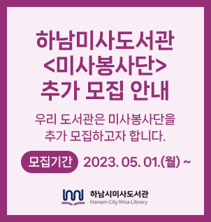 하남미사도서관 미사봉사단 추가 모집 안내
모집기간 2023. 05. 01.(월)~